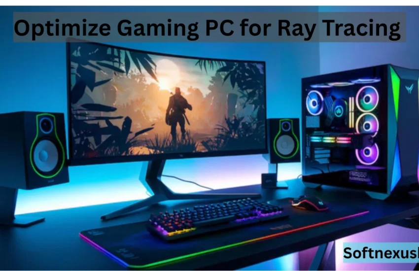 Optimize Gaming PC for Ray Tracing